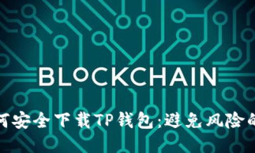 : 如何安全下载TP钱包：避免风险的指南