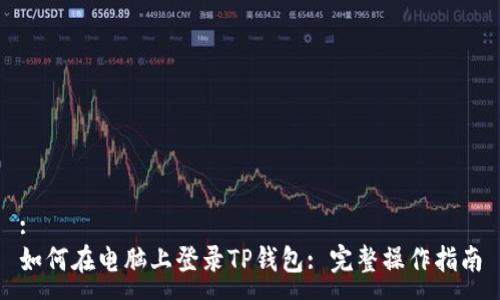 : 
如何在电脑上登录TP钱包: 完整操作指南