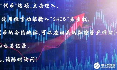 在TP钱包（TP Wallet）中，SHIB通常指的是“Shiba Inu”代币，这是一种基于以太坊的加密货币，被称为“狗狗币杀手”。Shiba Inu 代币受到了广泛关注，因为其社区的活跃度和在加密市场中的流行性。

如果你在TP钱包中寻找SHIB代币，可以按照以下步骤进行：

1. **打开TP钱包应用**：确保你已经下载并安装了TP钱包应用。

2. **绑定或创建钱包**：如果你尚未创建钱包，可以按照提示进行创建或导入已有的钱包。

3. **进入“资产”或“代币”页面**：在应用的主界面中，通常会有一个“资产”或“代币”选项，点击进入。

4. **搜索代币**：在代币列表中，有可能会直接找到SHIB。如果没有显示，可以使用搜索功能输入“SHIB”来查找。

5. **添加SHIB代币**：如果找不到SHIB，可以手动添加。通常需要输入SHIB代币的合约地址，可以在相关的加密资产网站（如CoinGecko、CoinMarketCap等）查找该代币的合约地址。

6. **查看余额和交易记录**：在找到并添加SHIB代币后，可以查看你的余额和交易记录。

如果你遇到具体的问题或需要更多关于如何在TP钱包中管理SHIB代币的信息，请随时询问！