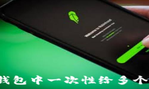   
如何在TP钱包中一次性给多个用户转账？