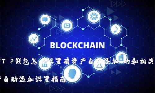 下面是关于“T P钱包怎么设置有资产自动添加”的和相关内容的结构。

T P钱包资产自动添加设置指南