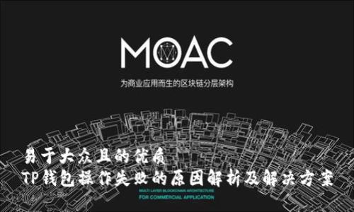 易于大众且的优质
TP钱包操作失败的原因解析及解决方案