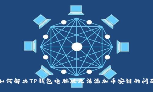 如何解决TP钱包电脑版无法添加币安链的问题