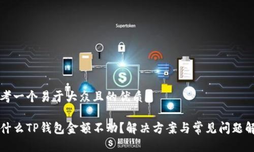 思考一个易于大众且的优质

为什么TP钱包金额不动？解决方案与常见问题解析