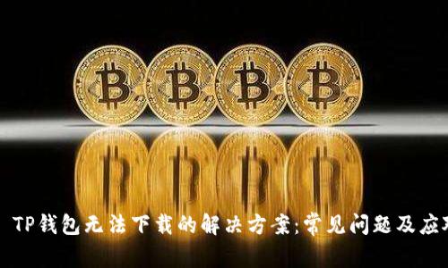 ### TP钱包无法下载的解决方案：常见问题及应对策略