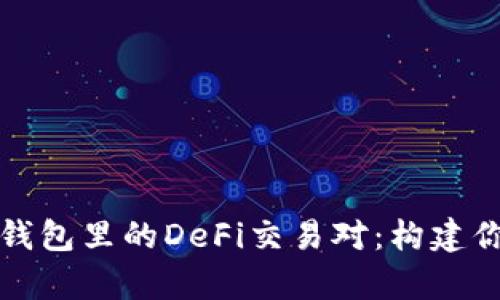 深入解析TP钱包里的DeFi交易对：构建你的投资组合