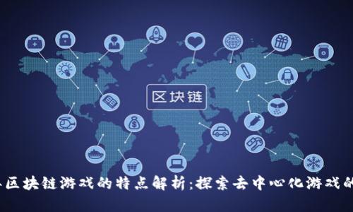 2023年区块链游戏的特点解析：探索去中心化游戏的新时代