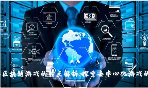 2023年区块链游戏的特点解析：探索去中心化游戏的新时代