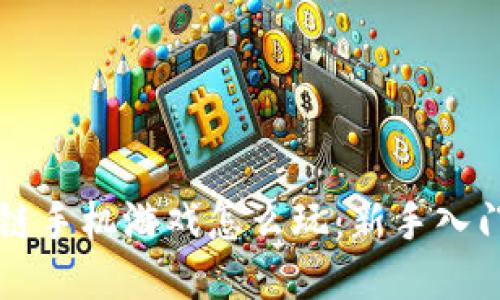 区块链手机游戏怎么玩：新手入门指南