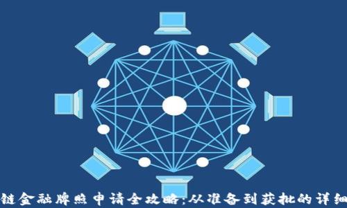 
区块链金融牌照申请全攻略：从准备到获批的详细步骤