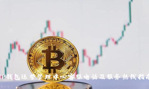 TP钱包运营管理中心客服电话及服务热线指南