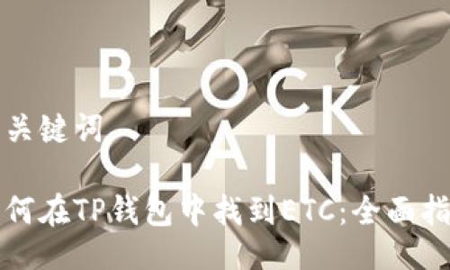 与关键词

如何在TP钱包中找到ETC：全面指南