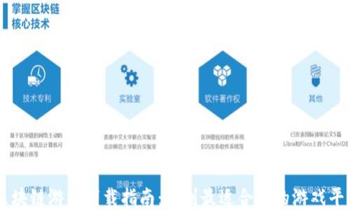 
区块链游戏下载指南：找到最适合你的游戏平台