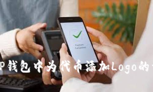 如何在TP钱包中为代币添加Logo的详细指南