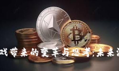   区块链游戏带来的变革与思考：未来游戏的方向 