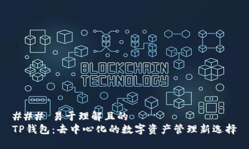 ### 易于理解且的
TP钱包：去中心化的数字资产管理新选择