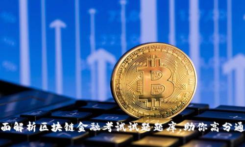 全面解析区块链金融考试试题题库，助你高分通过