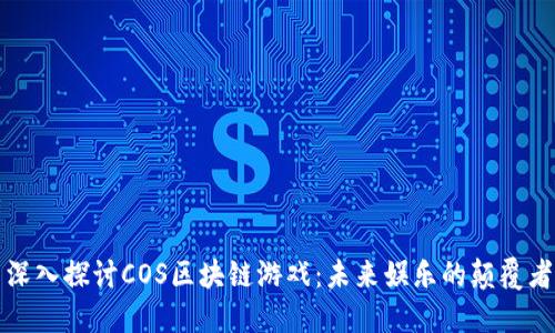 深入探讨COS区块链游戏：未来娱乐的颠覆者