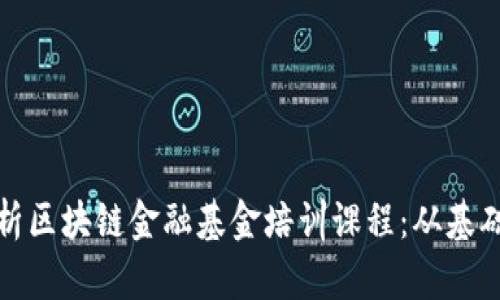 全面解析区块链金融基金培训课程：从基础到实战