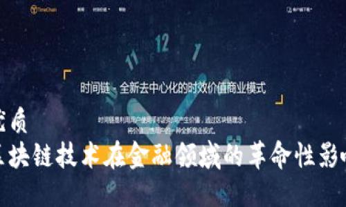 优质
区块链技术在金融领域的革命性影响