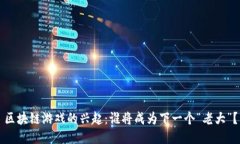 区块链游戏的兴起：谁将
