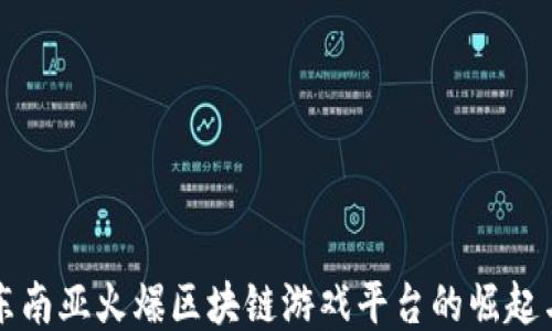 
揭秘东南亚火爆区块链游戏平台的崛起与未来