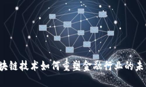 区块链技术如何重塑金融行业的未来？