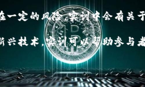 区块链金融实训的目的包括以下几个方面：

1. **提升实践能力**：区块链技术在金融领域的应用日益广泛，实训旨在帮助学生和从业人员提升应用区块链技术的实际操作能力，培养解决真实金融问题的能力。

2. **理解区块链原理**：通过实训，参与者能够深入理解区块链的基本原理、技术架构以及其在金融交易中的安全性和透明性。

3. **掌握行业应用**：实训可以帮助参与者学习如何将区块链技术应用于支付结算、资产管理、供应链金融等实际业务场景，增强对行业趋势的敏感度。

4. **培养创新思维**：通过模拟真实的金融交易场景，实训旨在激发参与者的创新思维，鼓励他们提出基于区块链的创新解决方案。

5. **建立团队协作意识**：金融实训通常是团队合作项目，参与者需要在团队中合作，沟通交流，从而培养团队合作和协作能力。

6. **加强风险识别能力**：区块链技术虽然具有很多优势，但也存在一定的风险。实训中会有关于风险识别和管理的环节，提升参与者的风险意识和应对能力。

7. **适应未来发展**：随着金融科技的快速发展，区块链作为一种新兴技术，实训可以帮助参与者更好地适应未来的工作环境，增强职业竞争力。

以上是区块链金融实训的主要目的，希望对你有所帮助！