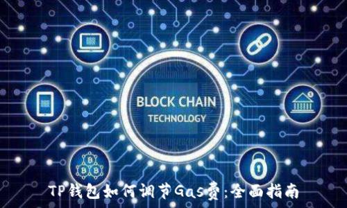  
TP钱包如何调节Gas费：全面指南