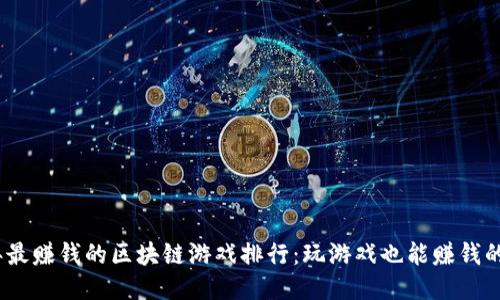 2023年最赚钱的区块链游戏排行：玩游戏也能赚钱的新时代