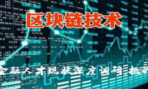 区块链金融人才现状深度调研：挑战与机遇
