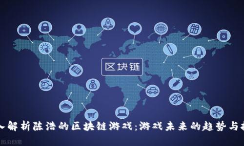 深入解析陈浩的区块链游戏：游戏未来的趋势与挑战