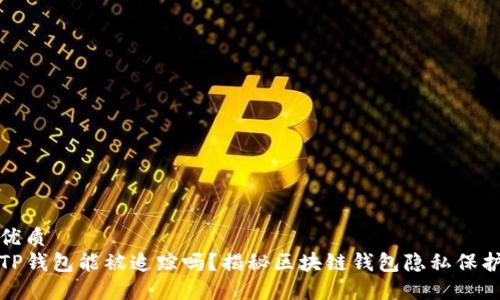 优质
TP钱包能被追踪吗？揭秘区块链钱包隐私保护