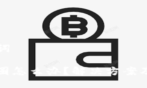### 与关键词

TP钱包一直转圈怎么办？解决方案及常见问题解答