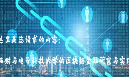 这里是您请求的内容：

西财与电子科技大学的区块链金融研究与实践