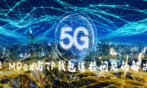 ### MDex与TP钱包连接问题的解决方案