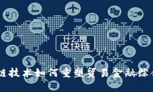 区块链技术如何重塑贸易金融综合平台