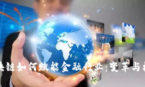 区块链如何赋能金融行业：变革与机遇