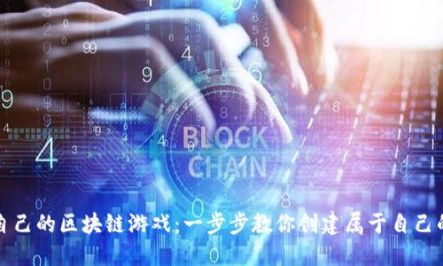 如何制作自己的区块链游戏：一步步教你创建属于自己的数字世界
