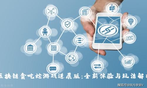 区块链贪吃蛇游戏进展版：全新体验与玩法解析