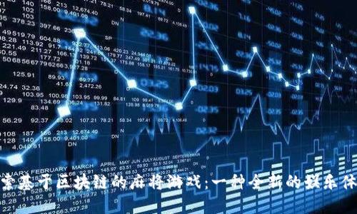 探索基于区块链的麻将游戏：一种全新的娱乐体验