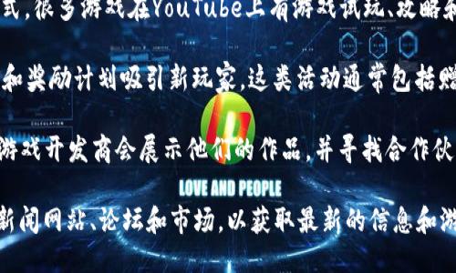 区块链游戏的推广主要通过以下几种渠道：

1. **社交媒体和社区**：许多区块链游戏在推特、Telegram、Discord等社交平台上有活跃的社区，定期发布更新、活动及新功能的介绍。同时，也会通过社交媒体广告来增加曝光度。

2. **游戏发行平台**：一些专门的区块链游戏发行平台如GameFi、Enjin等，可以帮助开发者推广他们的游戏。这些平台通常会有用户社区和市场，鼓励用户体验新游戏并分享。

3. **网站和博客**：许多游戏开发团队或公司会建立官方网站，提供关于游戏的信息、更新和玩家指南。他们也可能会在区块链相关的博客上发表文章，以吸引区块链爱好者的关注。

4. **YouTube和Twitch直播**：视频内容的推广也是一个有效的方式，很多游戏在YouTube上有游戏试玩、攻略和评测视频，也有游戏专门的直播秀，吸引了大量观众。

5. **Airdrop和奖励活动**：一些区块链游戏会通过空投（Airdrop）和奖励计划吸引新玩家。这类活动通常包括赠送代币、游戏内物品等，能够有效刺激用户注册和参与。

6. **行业展会和活动**：在区块链和游戏相关的展会、会议上，很多游戏开发商会展示他们的作品，并寻找合作伙伴和玩家。

如果你是在寻找具体的推广网站，可以关注一些区块链游戏的行业新闻网站、论坛和市场，以获取最新的信息和游戏推荐。