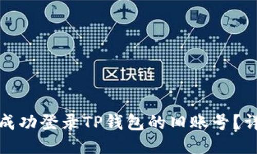 : 如何成功登录TP钱包的旧账号？详尽指南
