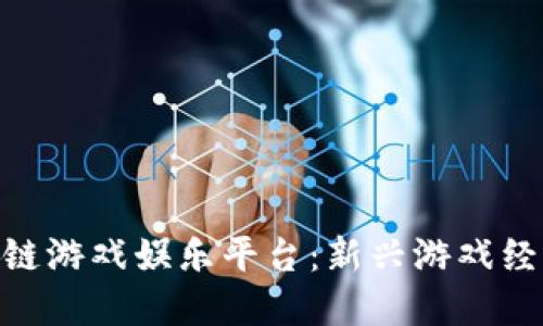 探索区块链游戏娱乐平台：新兴游戏经济的崛起