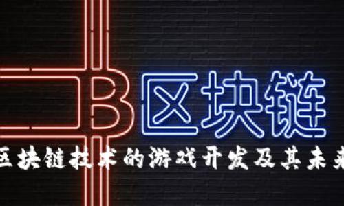 基于区块链技术的游戏开发及其未来趋势