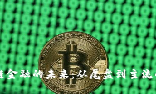 区块链金融的未来：从尾盘到主流的转变
