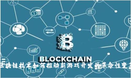 区块链技术如何推动新游戏开发的革命性变革
