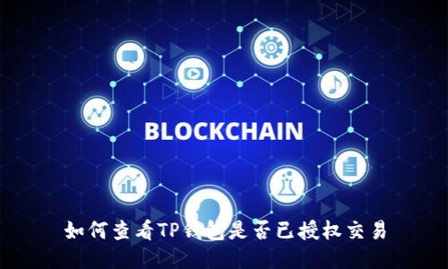如何查看TP钱包是否已授权交易