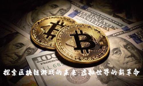 探索区块链游戏的未来：虚拟世界的新革命