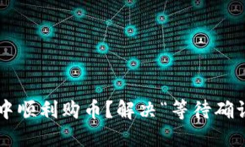 如何在TP钱包中顺利购币？解决“等待确认”问题的秘诀！